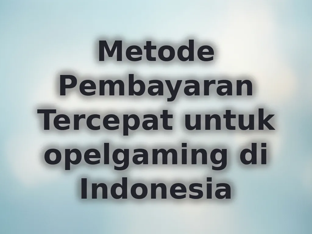 Metode Pembayaran Tercepat untuk opelgaming di Indonesia