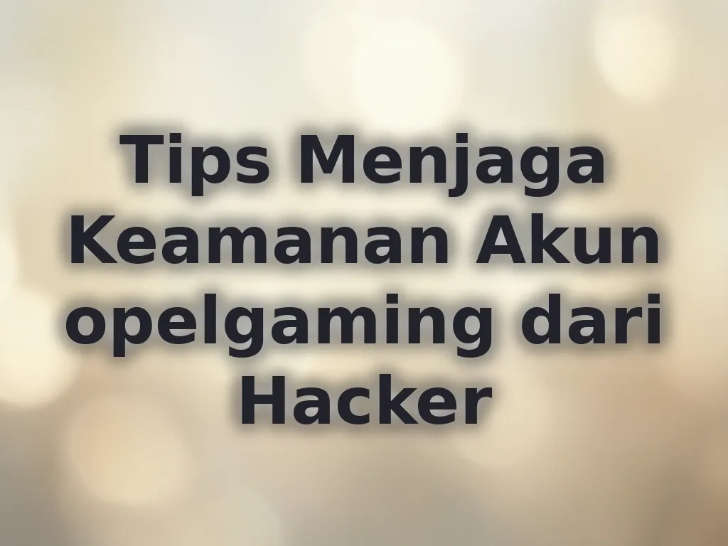 Tips Menjaga Keamanan Akun opelgaming dari Hacker